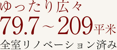 ゆったり広々79.7～209平米全室リノベーション済み