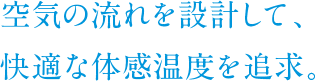 空気の流れを設計して、快適な体感温度を追求。